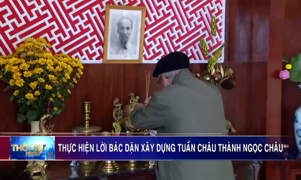 Thực hiện lời Bác dặn xây dựng Tuần Châu thành Ngọc Châu