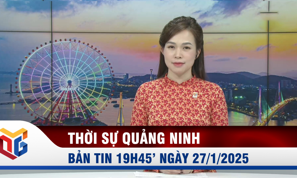 Bản tin thời sự 19h45' ngày 27/1/2025