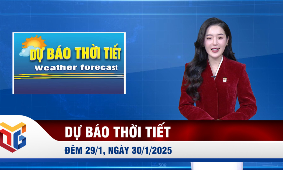 Dự báo thời tiết đêm 29, ngày 30/1/2025