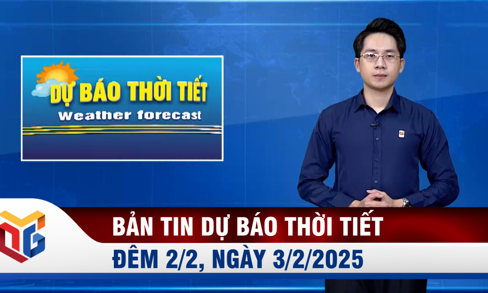 Dự báo thời tiết đêm 2, ngày 3/2/2025