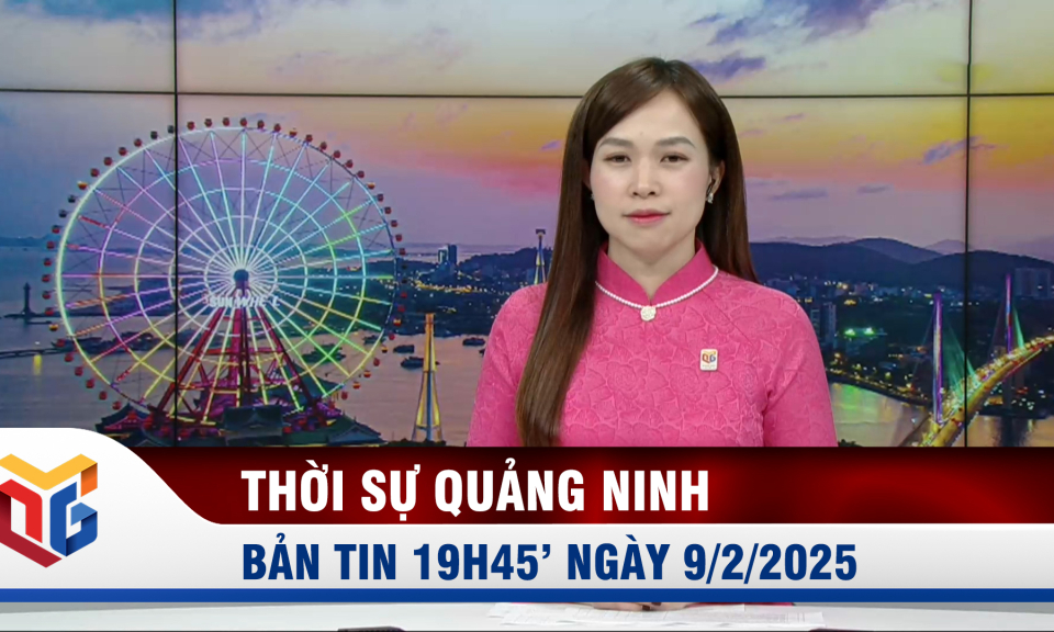 Bản tin thời sự 19h45' ngày 9/2/2025