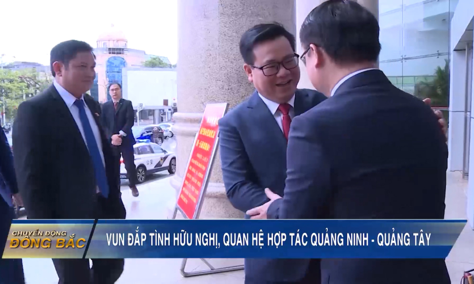 Vun đắp tình hữu nghị, quan hệ hợp tác Quảng Ninh - Quảng Tây