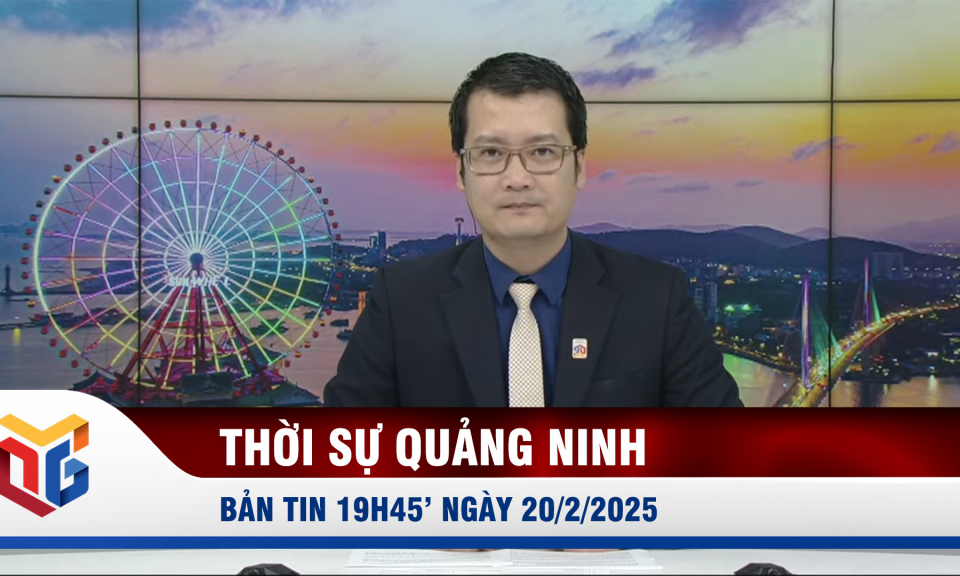 Bản tin thời sự 19h45' ngày 20/2/2025