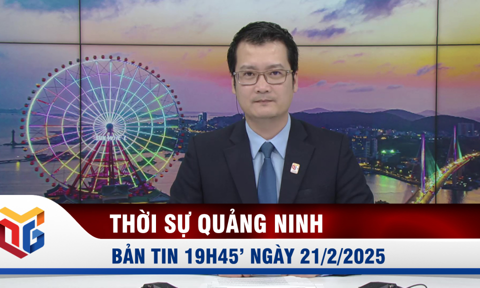 Bản tin thời sự 19h45' ngày 21/2/2025