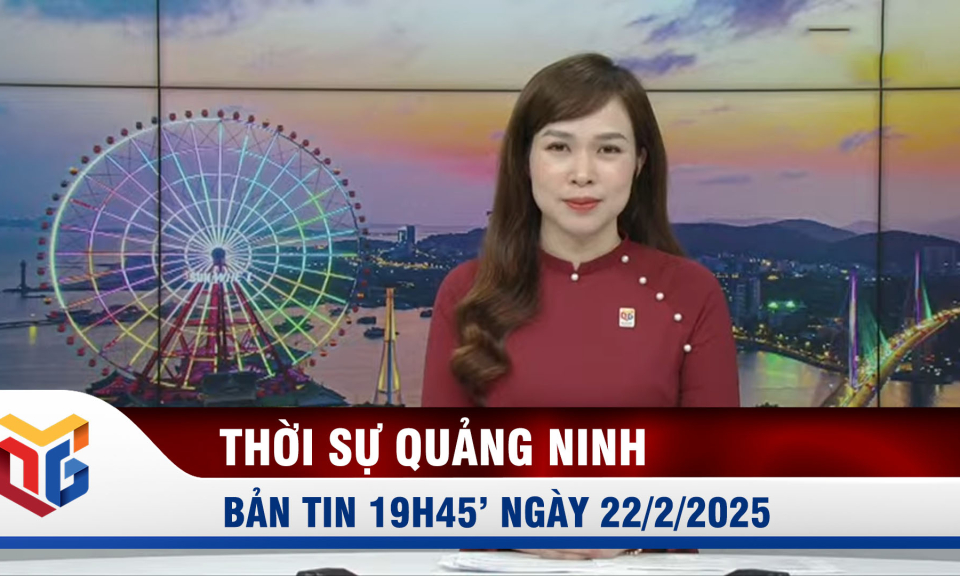 Bản tin thời sự 19h45' ngày 22/2/2025