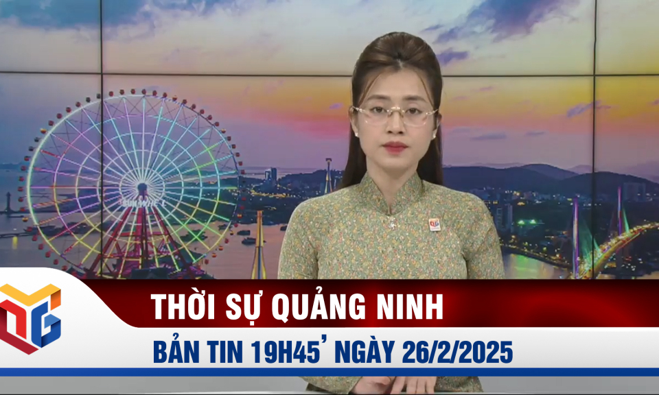 Bản tin thời sự 19h45' ngày 26/2/2025