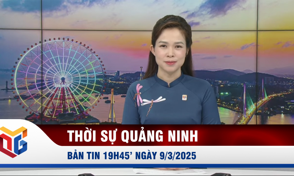 Bản tin thời sự 19h45' ngày 9/3/2025