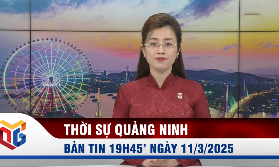 Bản tin thời sự 19h45' ngày 11/3/2025