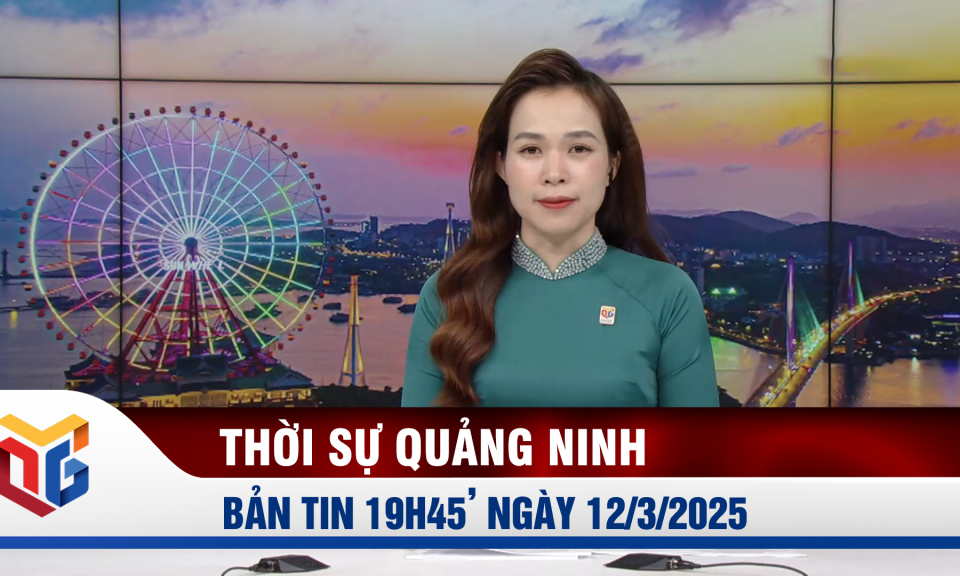 Bản tin thời sự 19h45' ngày 12/3/2025