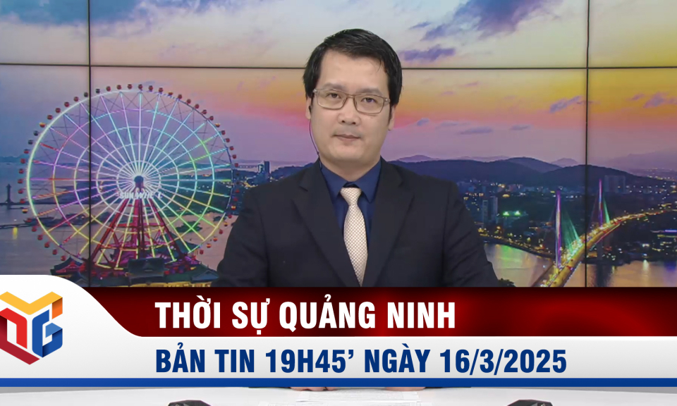 Bản tin thời sự 19h45' ngày 16/3/2025