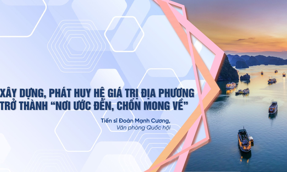Xây dựng, phát huy hệ giá trị Quảng Ninh trở thành “nơi ước đến, chốn mong về”