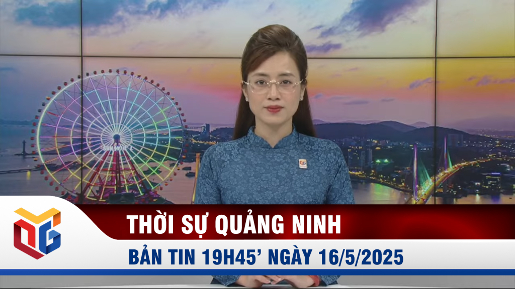 Bản tin thời sự 19h45' ngày 16/5/2025