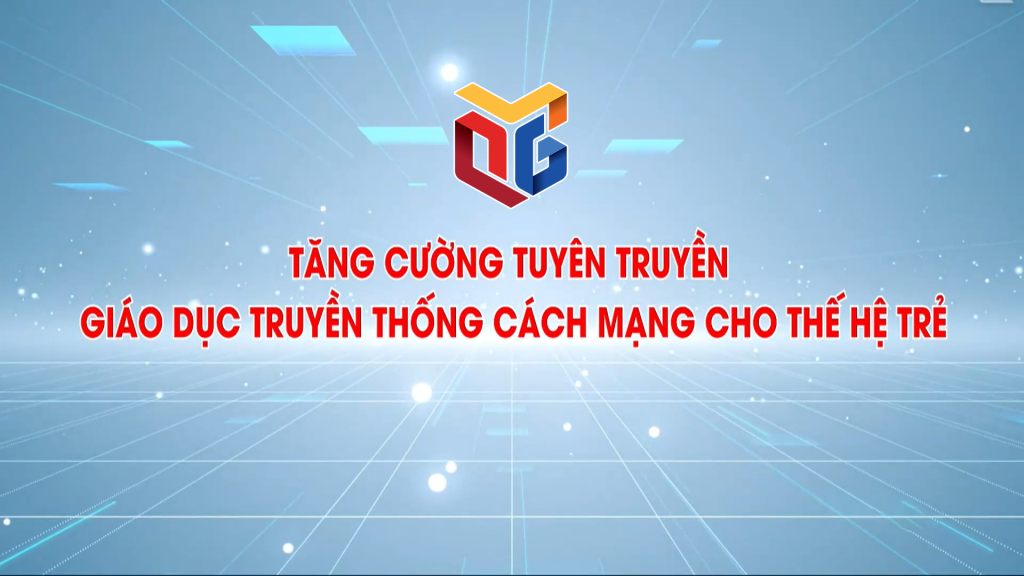 Tăng cường tuyên truyền giáo dục truyền thống cách mạng cho thế hệ trẻ