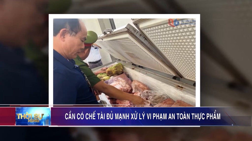 Cần có chế tài đủ mạnh xử lý vi phạm an toàn thực phẩm