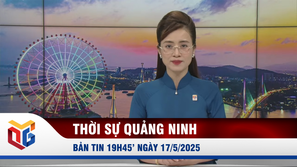 Bản tin thời sự 19h45' ngày 17/5/2025