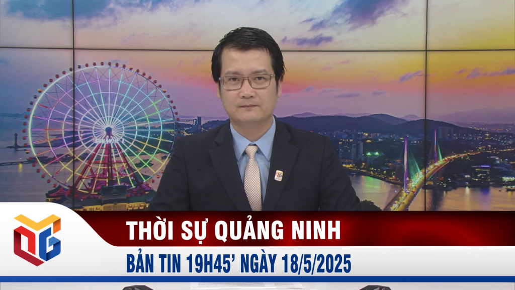 Bản tin thời sự 19h45' ngày 18/5/2025