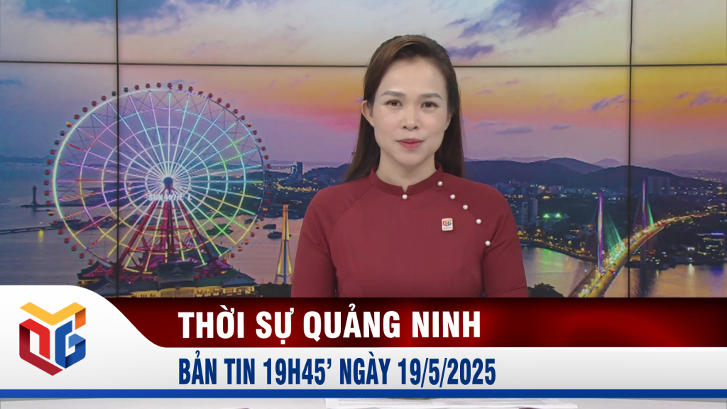 Bản tin thời sự 19h45' ngày 19/5/2025