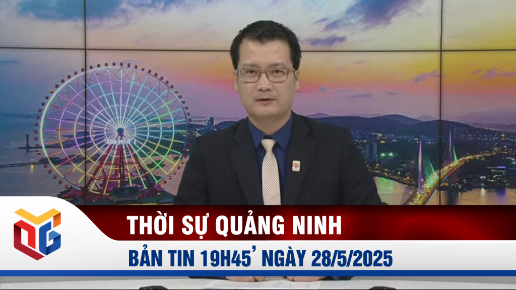 Bản tin thời sự 19h45' ngày 28/5/2025