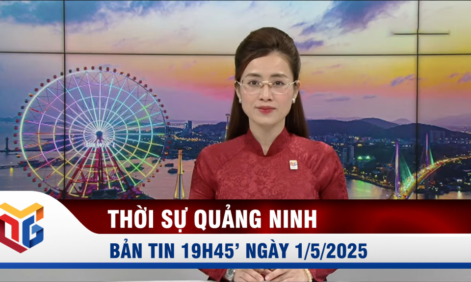 Bản tin thời sự 19h45' ngày 1/5/2025
