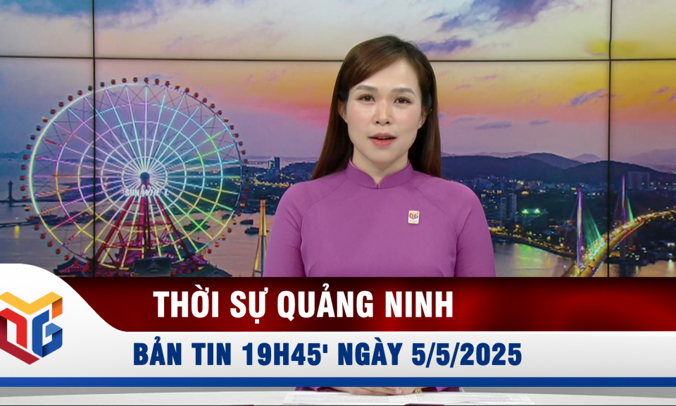 Bản tin thời sự 19h45' ngày 5/5/2025