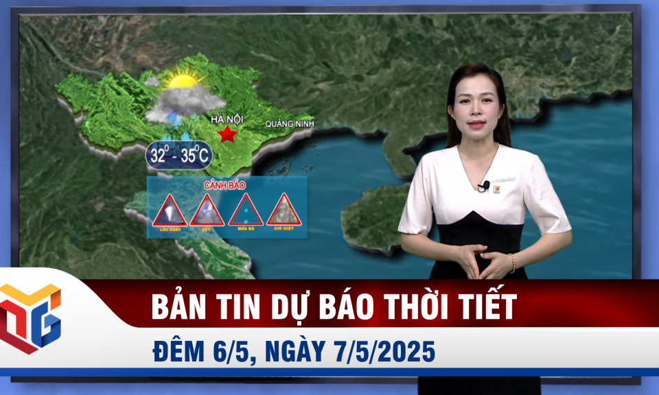 Bản tin dự báo thời tiết đêm 6, ngày 7/5/2025
