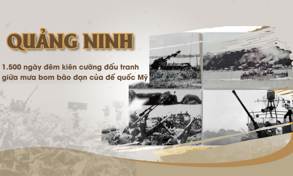 Quảng Ninh: 1.500 ngày đêm kiên cường đấu tranh giữa mưa bom bão đạn của đế quốc Mỹ