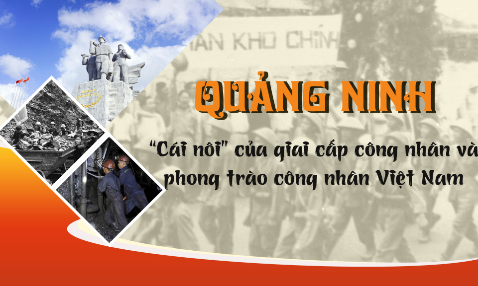 Quảng Ninh – “Cái nôi” của giai cấp công nhân và phong trào công nhân Việt Nam