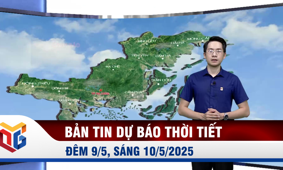 Bản tin dự báo thời tiết đêm 9/5, ngày 10/5/2025