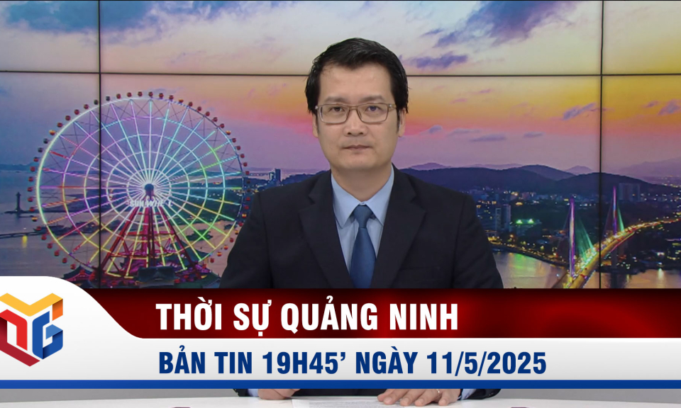 Bản tin thời sự 19h45' ngày 11/5/2025