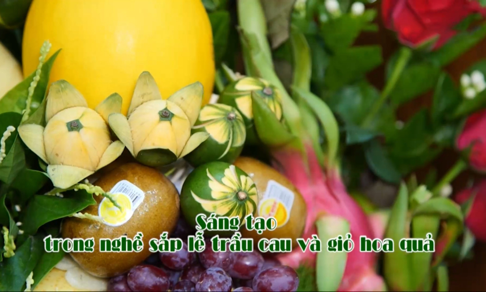 Sáng tạo trong nghề sắp lễ trầu cau và giỏ hoa quả