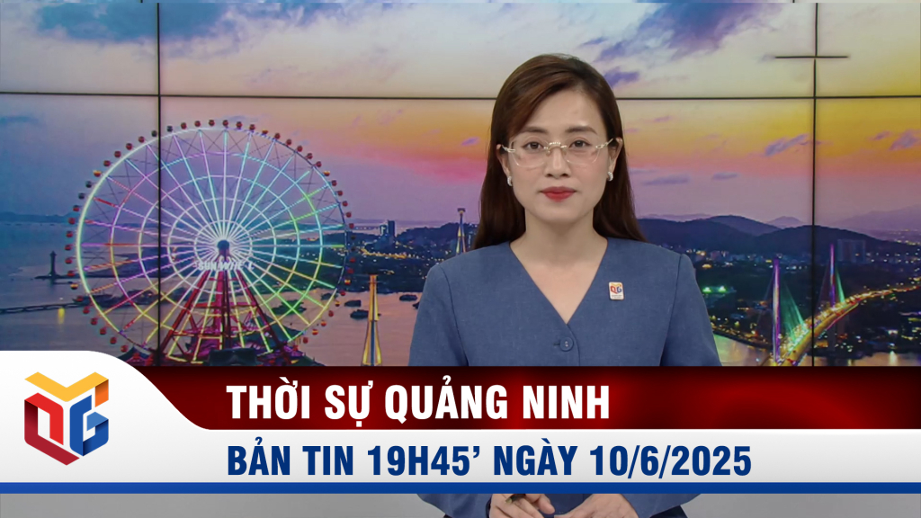 Bản tin thời sự 19h45' ngày 10/6/2025