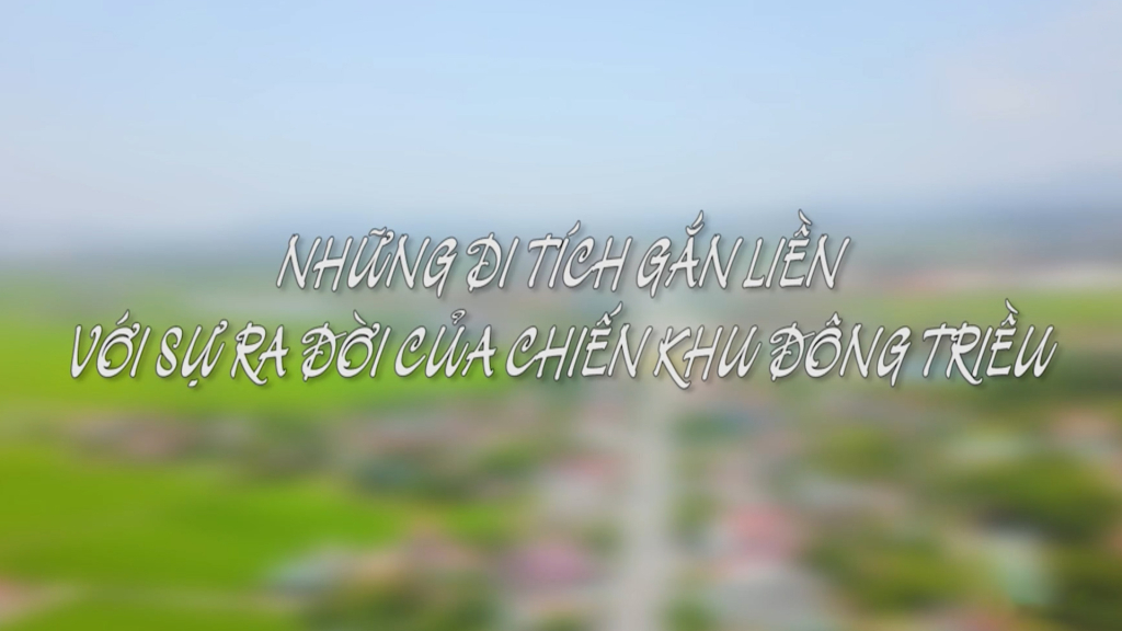 Những di tích gắn liền với sự ra đời của chiến khu Đông Triều