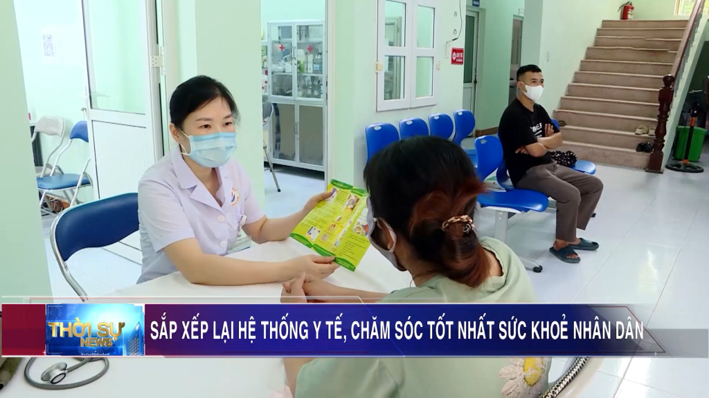 Sắp xếp lại hệ thống y tế, chăm sóc tốt nhất cho sức khoẻ nhân dân