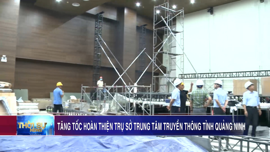 Tăng tốc hoàn thiện trụ sở Trung tâm Truyền thông tỉnh Quảng Ninh