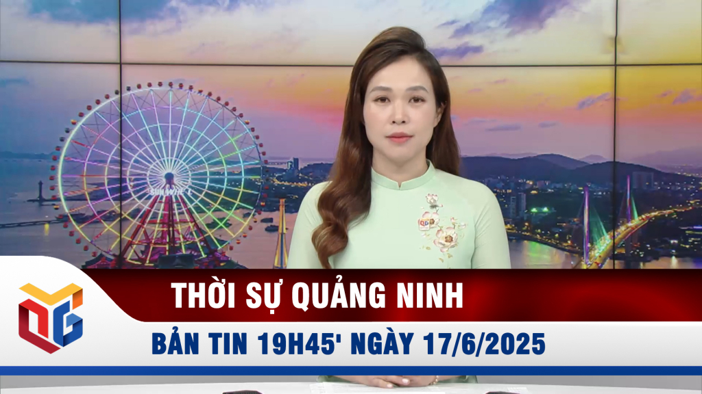 Bản tin thời sự 19h45' ngày 17/6/2025