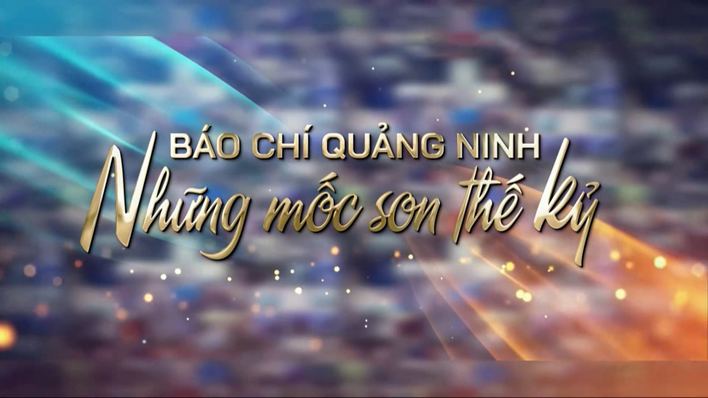 Báo chí Quảng Ninh - Những mốc son thế kỷ