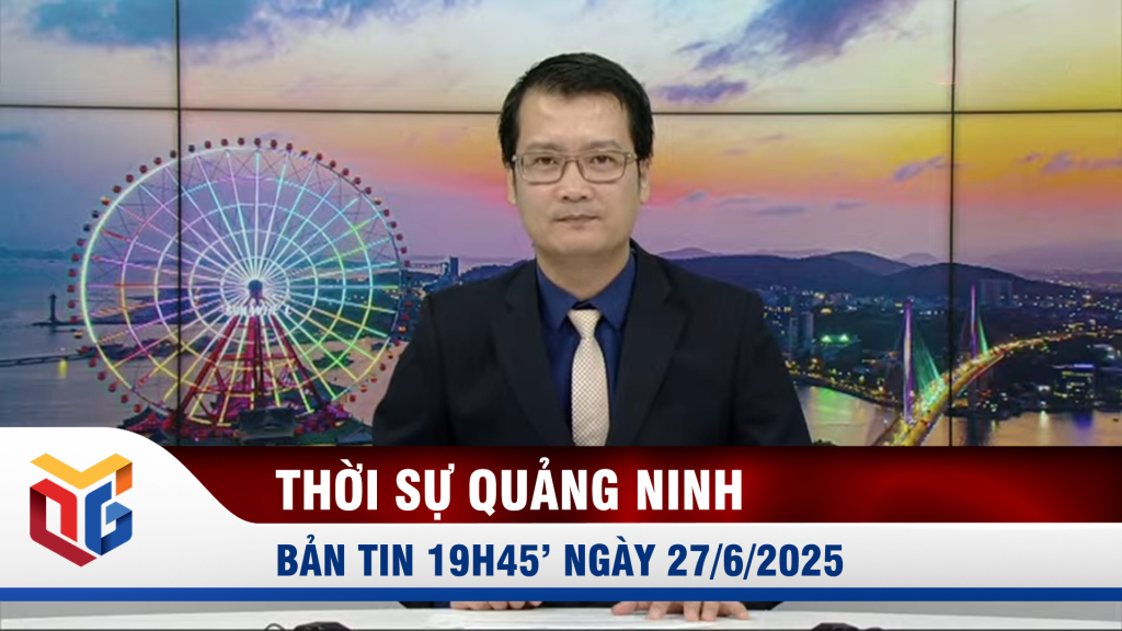 Bản tin thời sự 19h45' ngày 27/6/2025