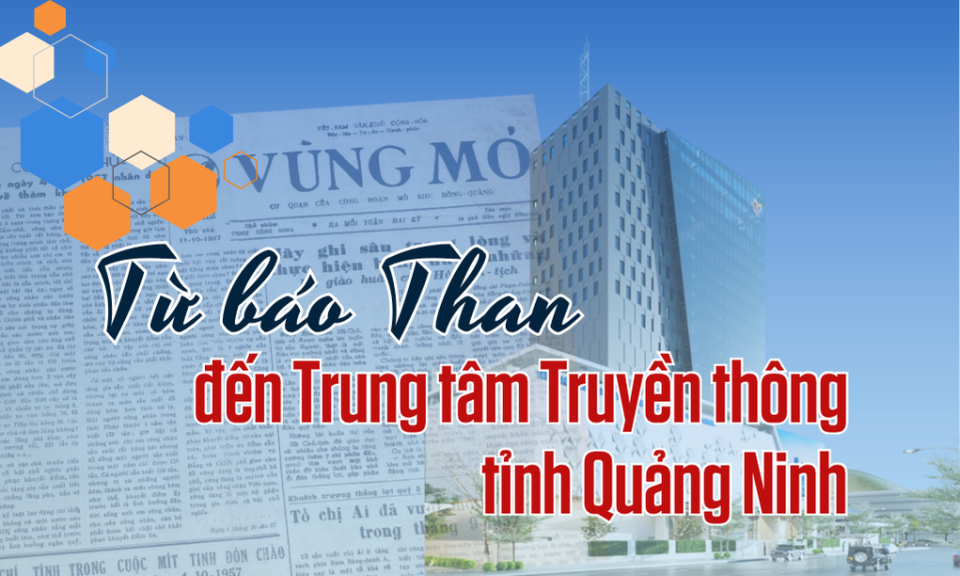Từ báo Than đến Trung tâm Truyền thông tỉnh Quảng Ninh