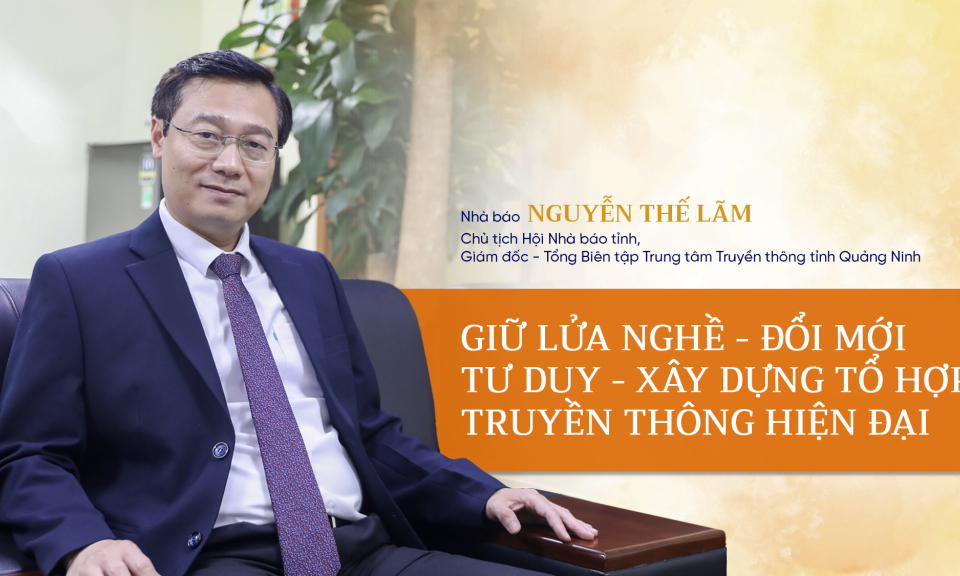 Giữ lửa nghề - đổi mới tư duy - xây dựng tổ hợp truyền thông hiện đại