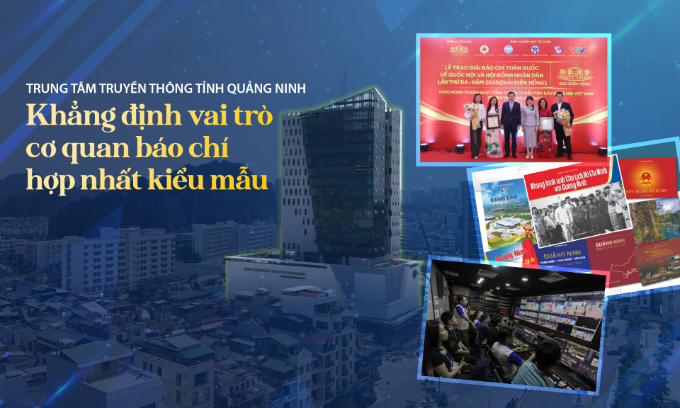 Trung tâm Truyền thông tỉnh Quảng Ninh: Khẳng định vai trò cơ quan báo chí hợp nhất kiểu mẫu