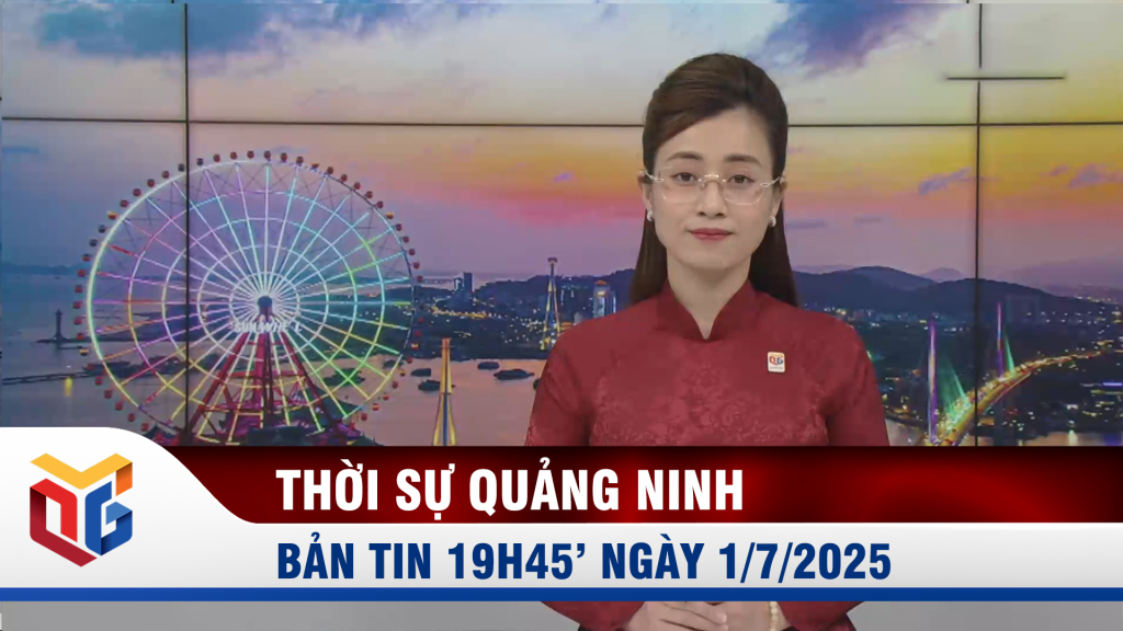 Bản tin thời sự 19h45' ngày 1/7/2025