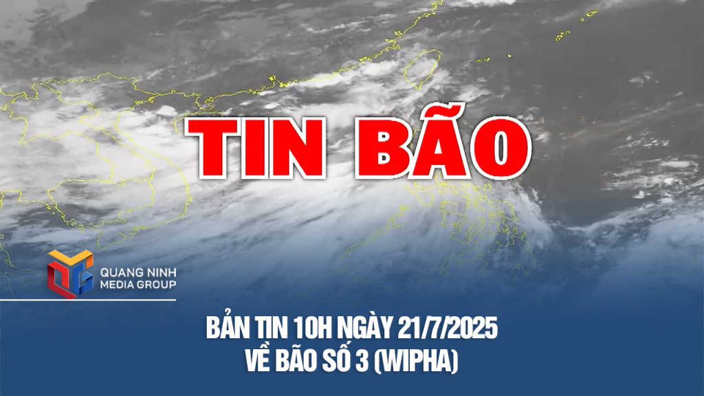 Bản tin 10h ngày 21/7/2025 về bão số 3 (Wipha)