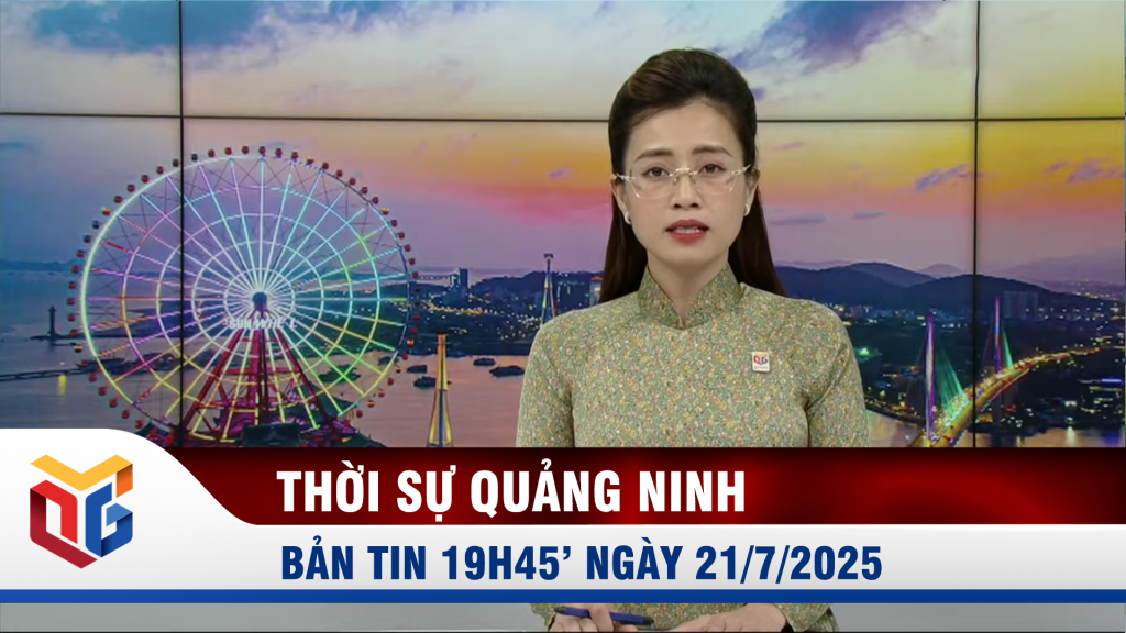 Bản tin thời sự 19h45' ngày 21/7/2025