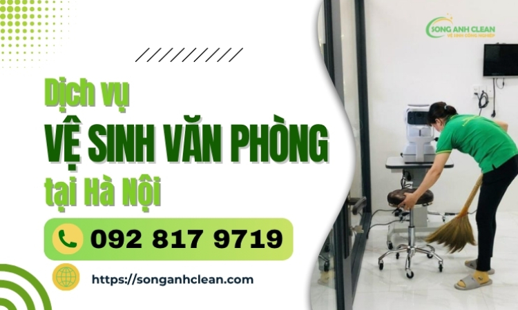 SONGANHCLEAN – Dịch vụ vệ sinh văn phòng Hà Nội trọn gói chuyên nghiệp