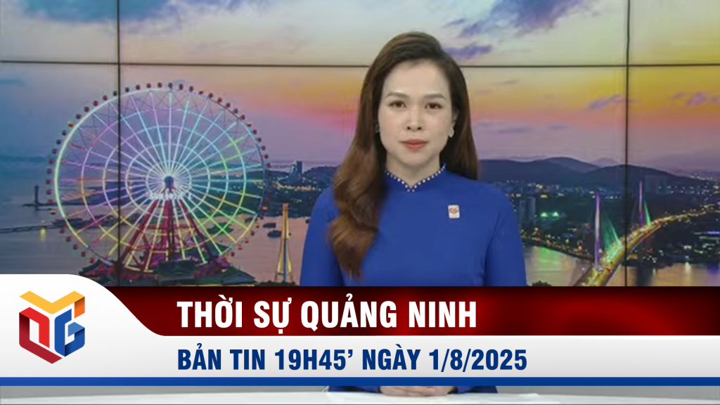 Bản tin thời sự 19h45' ngày 1/8/2025