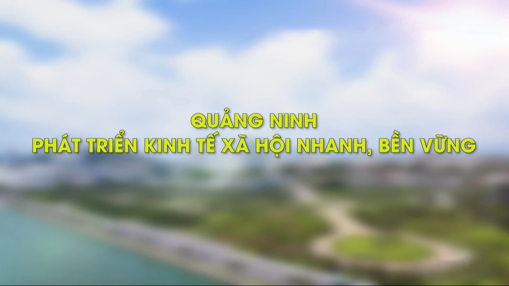 Quảng Ninh phát triển kinh tế xã hội nhanh, bền vững
