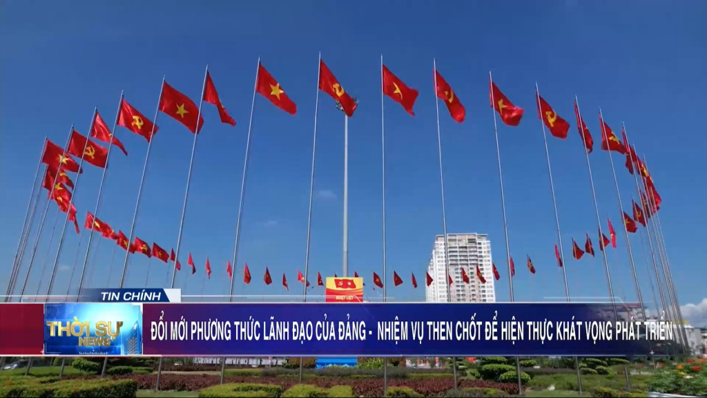 Đổi mới phương thức lãnh đạo của Đảng - Nhiệm vụ then chốt để hiện thực khát vọng phát triển