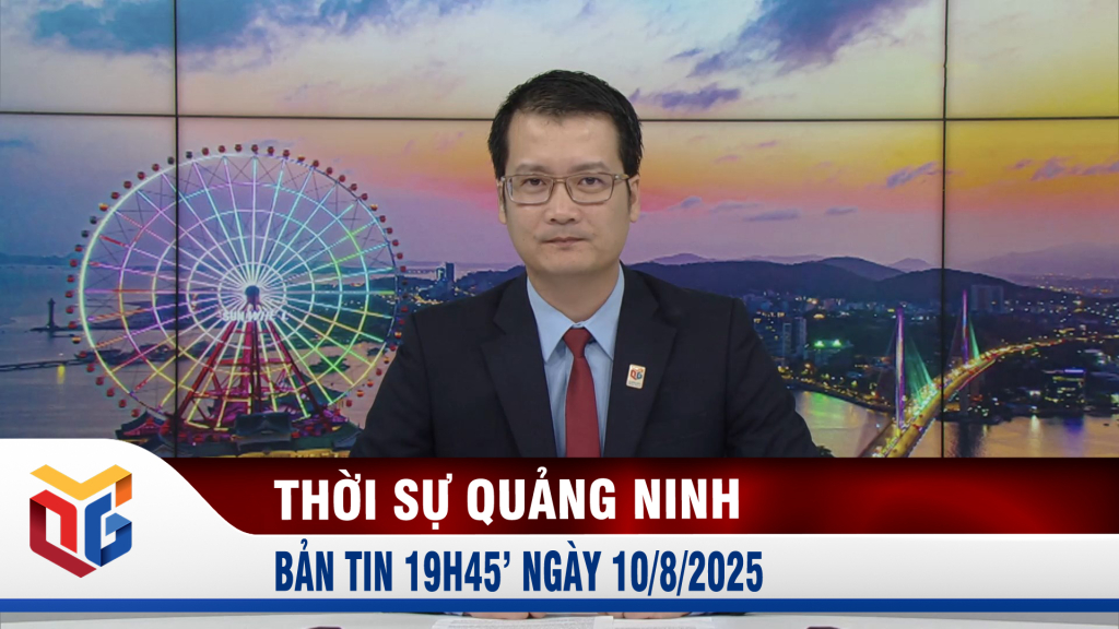 Bản tin thời sự 19h45' ngày 10/8/2025