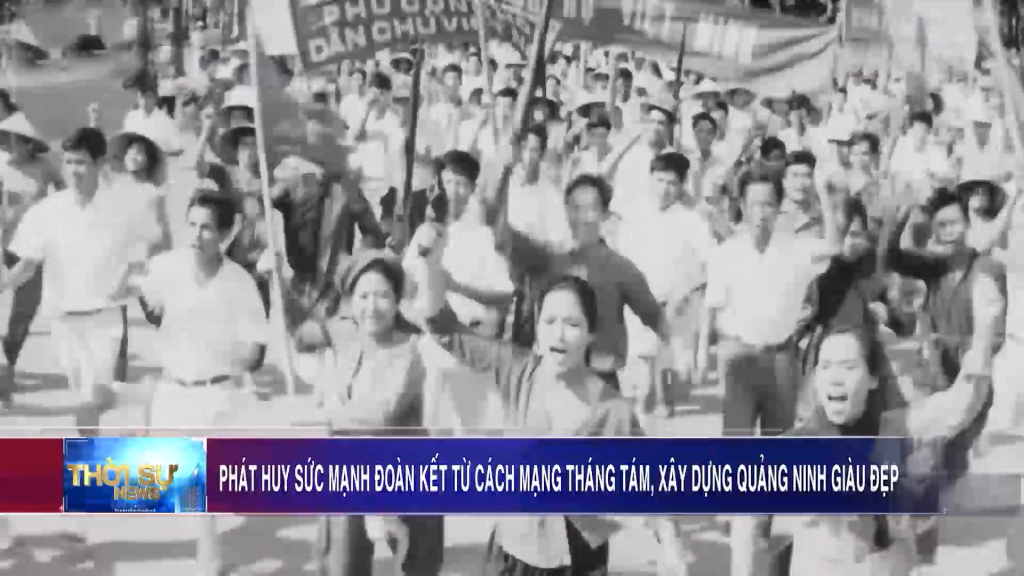 Phát huy sức mạnh đoàn kết từ Cách mạng Tháng Tám, xây dựng Quảng Ninh giàu đẹp