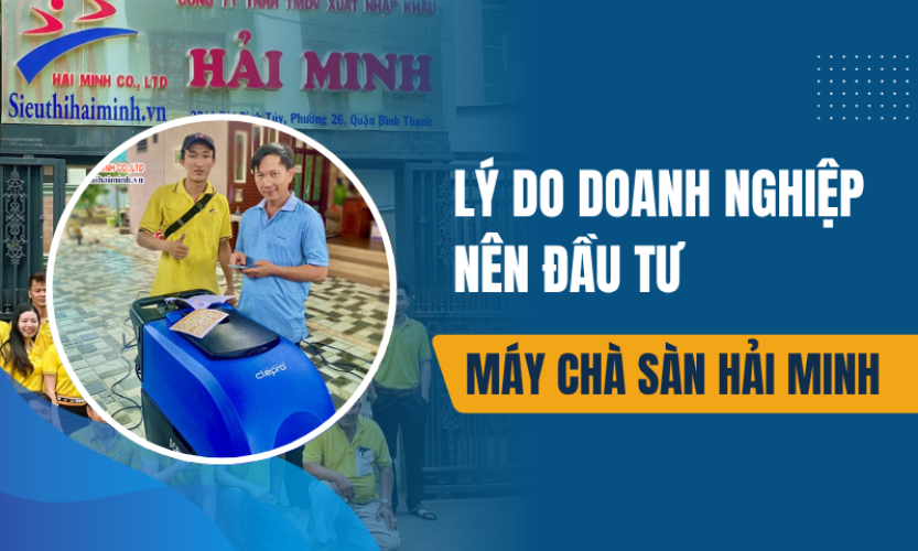 Lý do doanh nghiệp nên đầu tư máy chà sàn Hải Minh